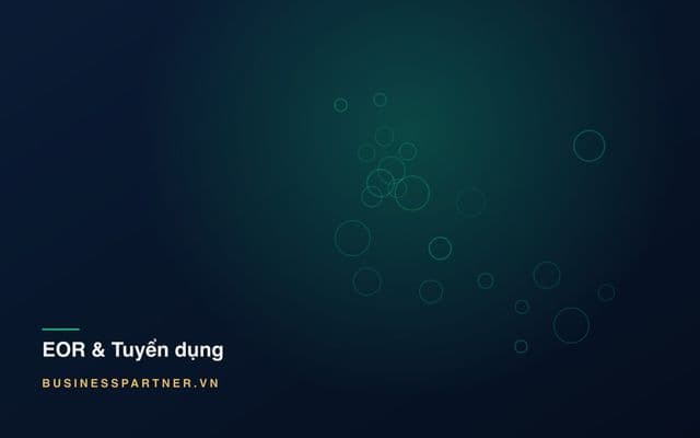 Contractor of record tại Việt Nam: khi nào dùng được và khi nào phải tuyển dụng hộ